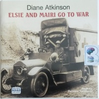 Elsie and Mairi Go To War written by Diane Atkinson performed by Patience Tomlinson on CD (Unabridged)